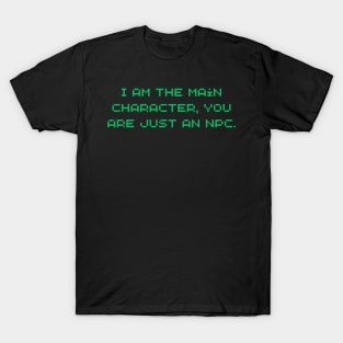 I am the main character, you are just an NPC. T-Shirt